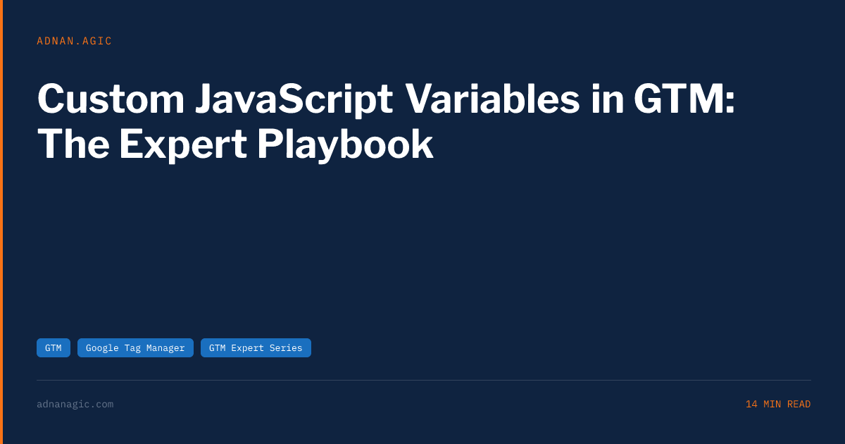 Custom JavaScript Variables in GTM: The Expert Playbook | Adnan Agic